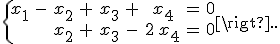 {\left\{ \ \begin{array}{ccccccccc} x_{1} & - & x_{2} & + & x_{3} & + & x_{4} & = & 0 \\ & & x_{2} & + & x_{3} & - & 2\,x_{4} & = & 0 \end{array} \right.}